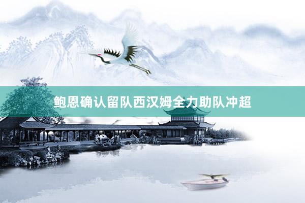 鲍恩确认留队西汉姆全力助队冲超