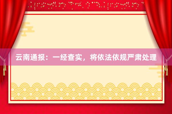 云南通报：一经查实，将依法依规严肃处理