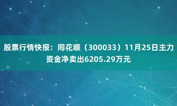 股票行情快报：同花顺（300033）11月25日主力资金净卖出6205.29万元