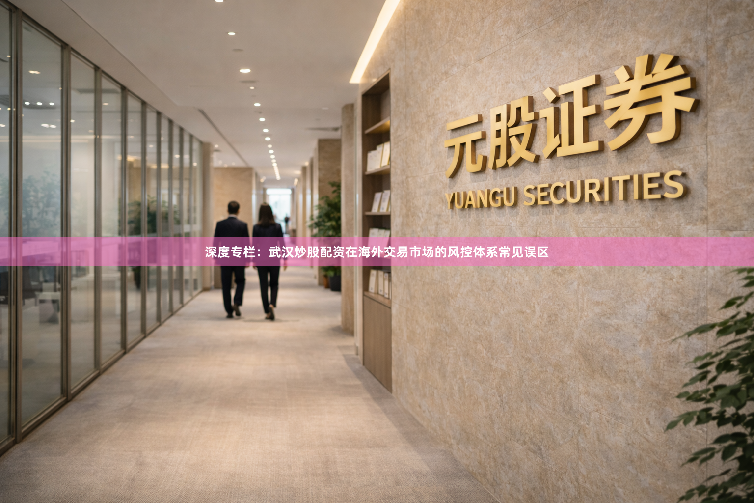 深度专栏：武汉炒股配资在海外交易市场的风控体系常见误区