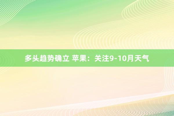多头趋势确立 苹果：关注9-10月天气