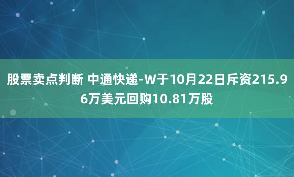 股票卖点判断 中通快递-W于10月22日斥资215.96万美元回购10.81万股